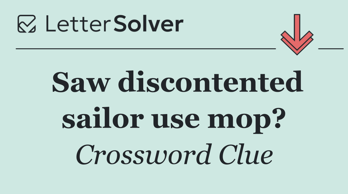 Saw discontented sailor use mop?