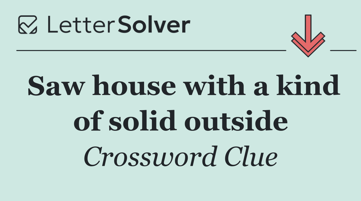 Saw house with a kind of solid outside