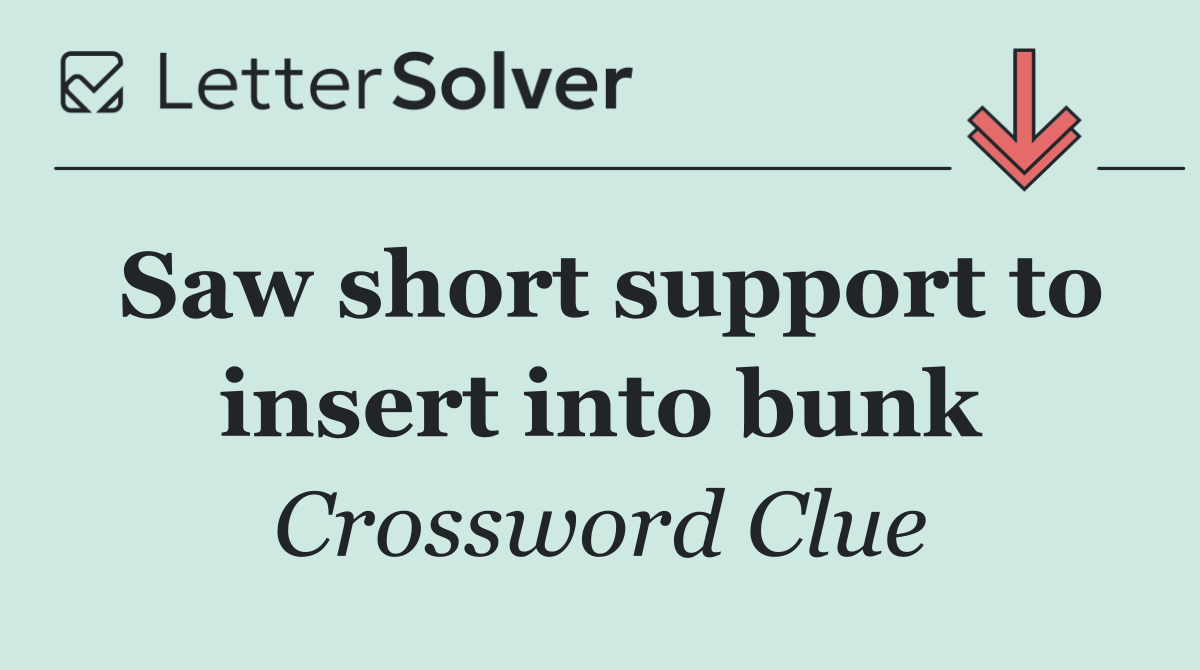 Saw short support to insert into bunk
