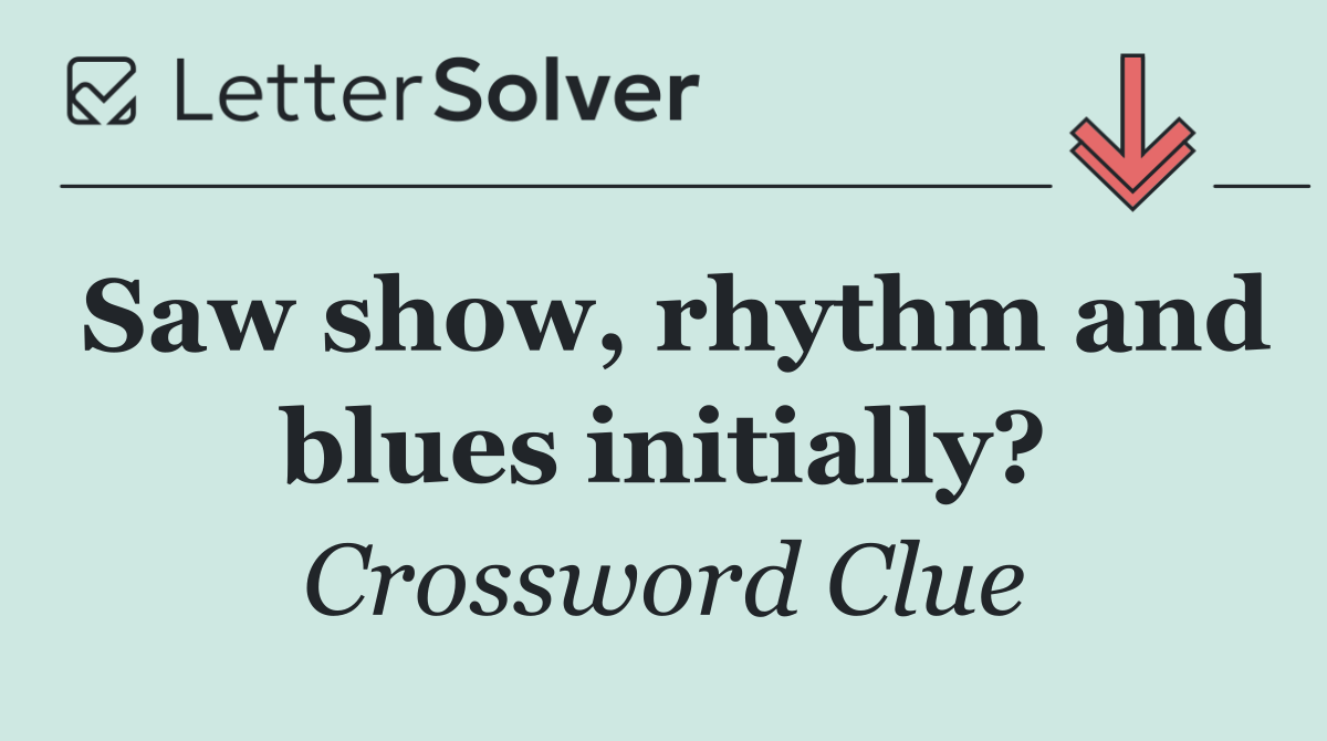 Saw show, rhythm and blues initially?