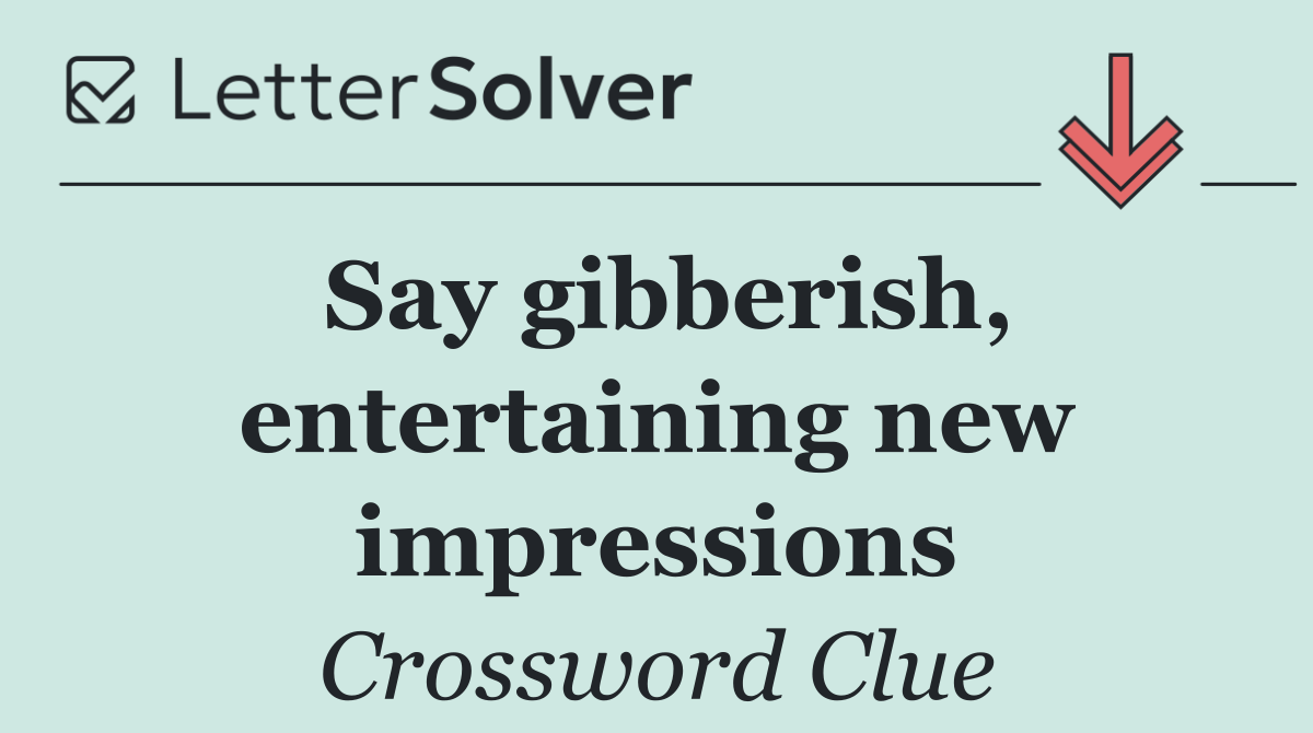 Say gibberish, entertaining new impressions