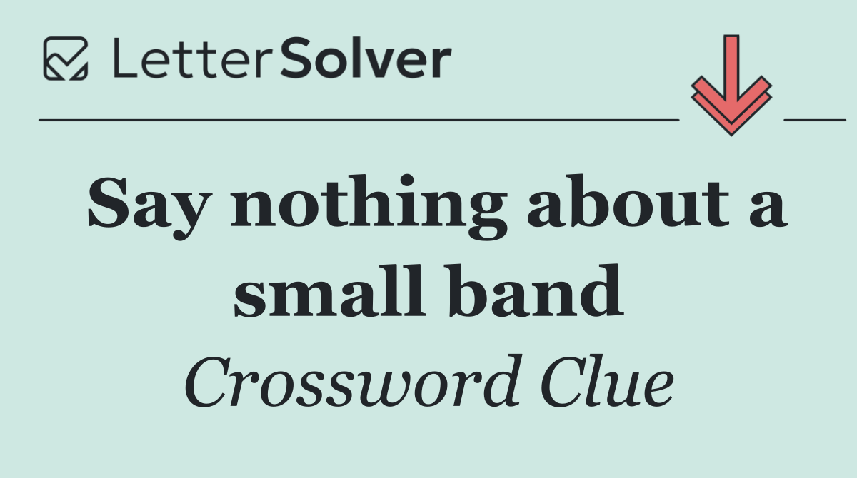 Say nothing about a small band