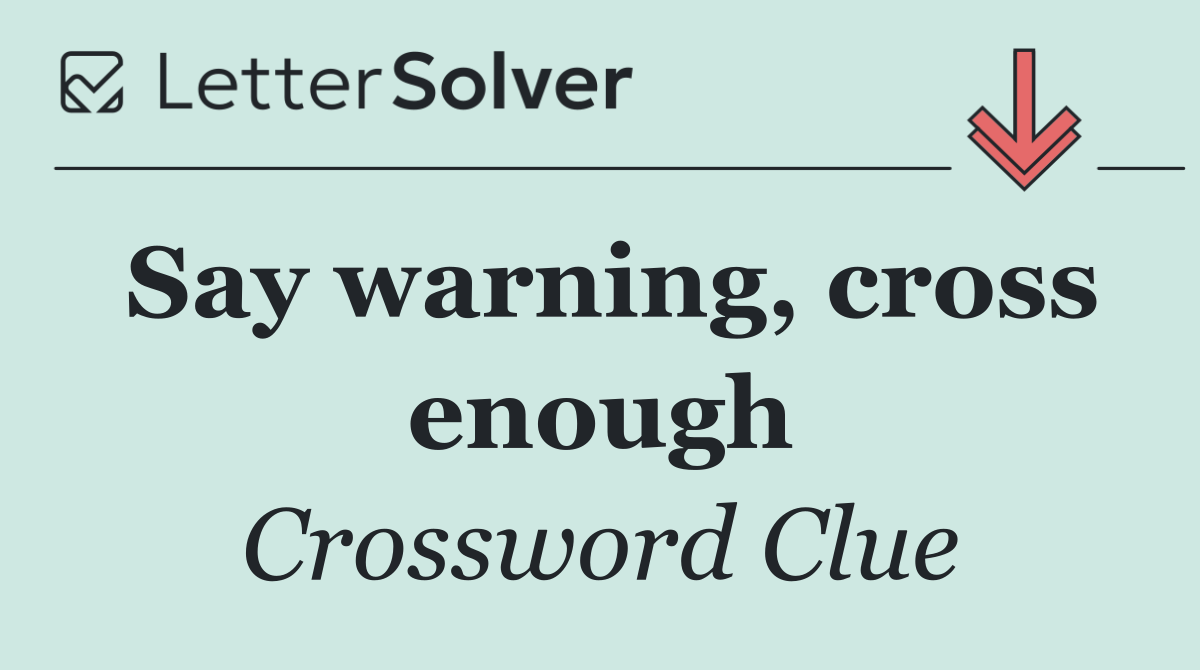 Say warning, cross enough