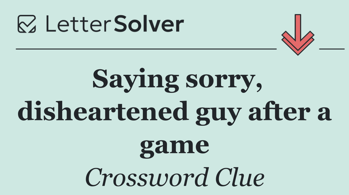 Saying sorry, disheartened guy after a game