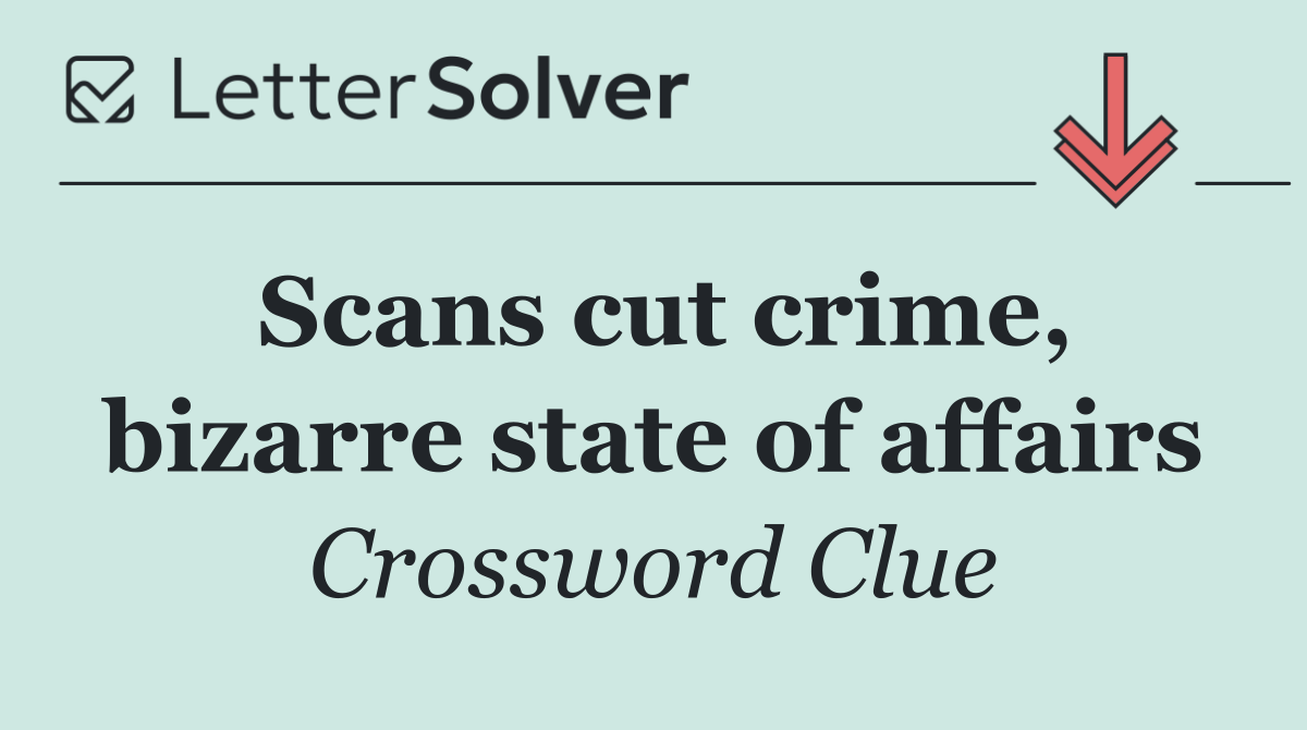 Scans cut crime, bizarre state of affairs