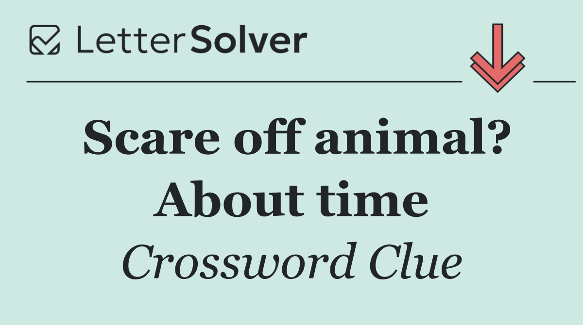 Scare off animal? About time