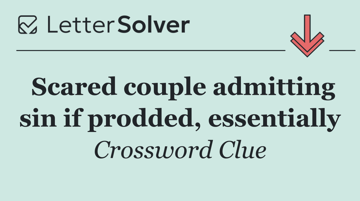 Scared couple admitting sin if prodded, essentially