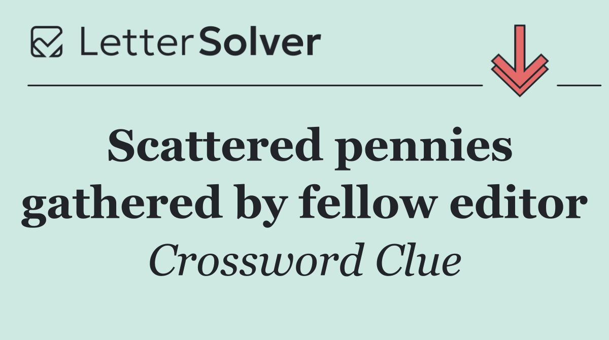 Scattered pennies gathered by fellow editor