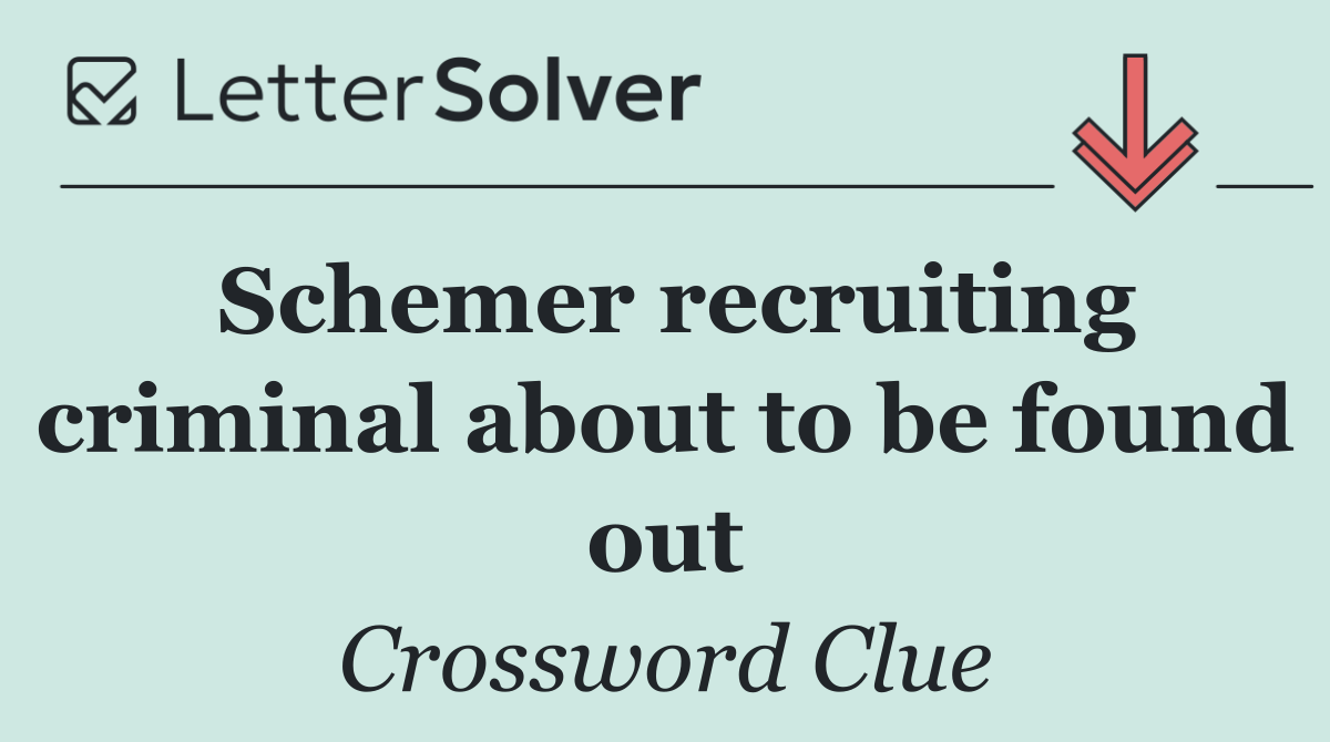 Schemer recruiting criminal about to be found out