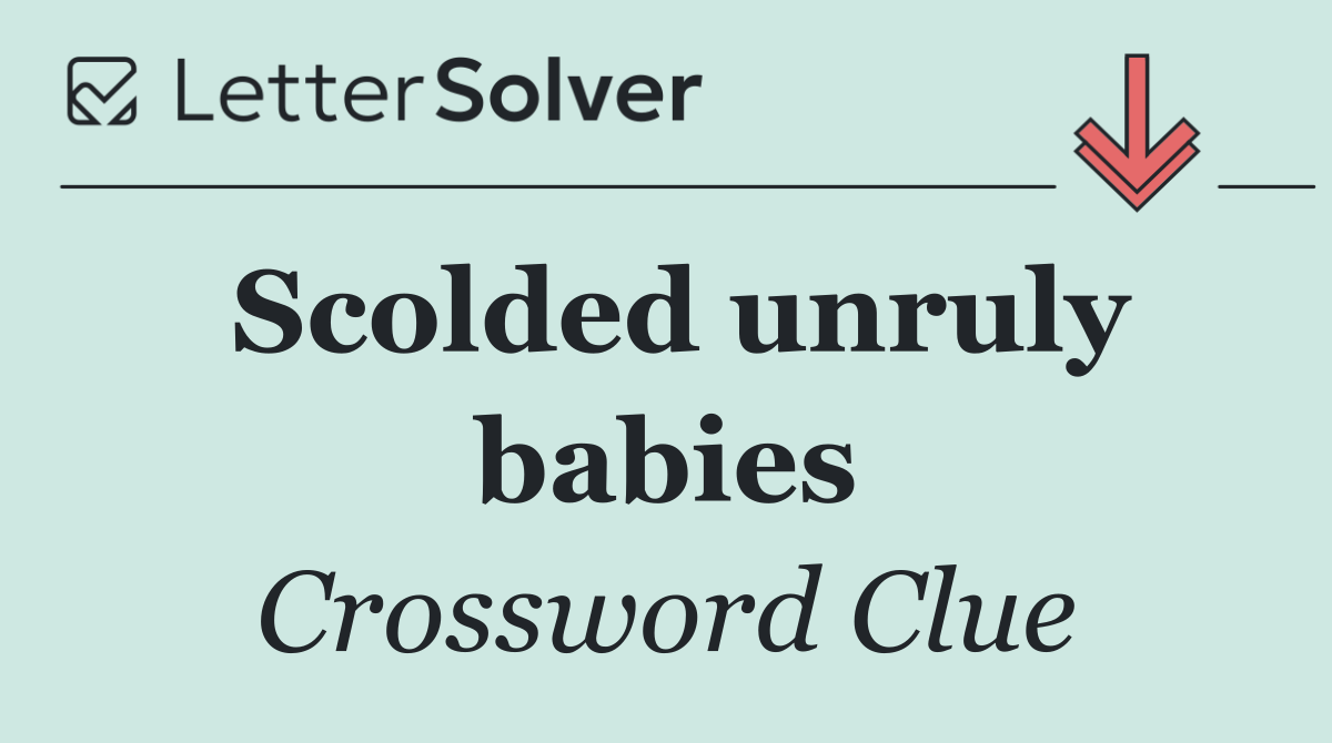 Scolded unruly babies