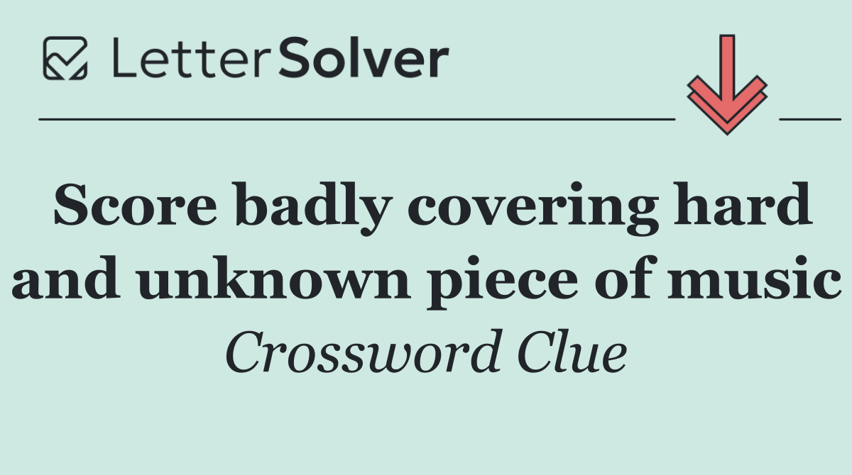 Score badly covering hard and unknown piece of music