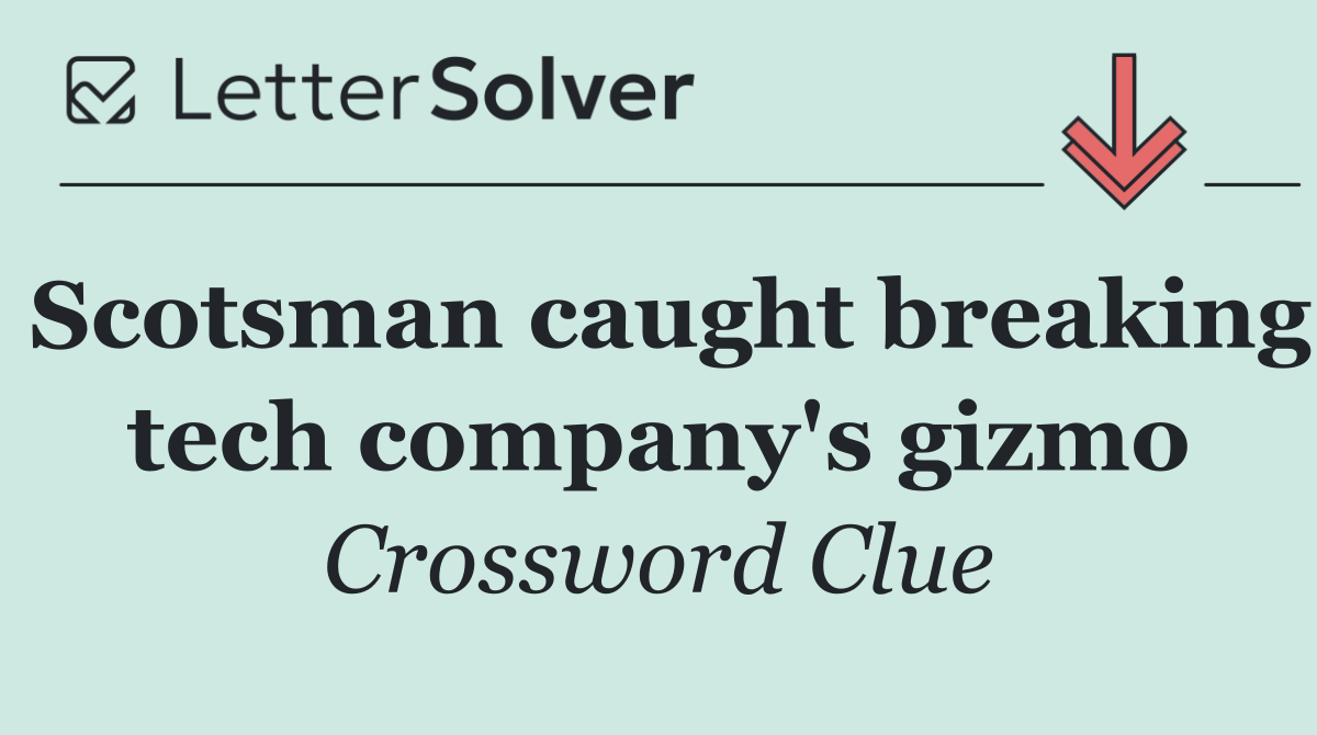 Scotsman caught breaking tech company's gizmo