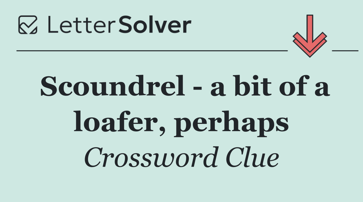 Scoundrel   a bit of a loafer, perhaps
