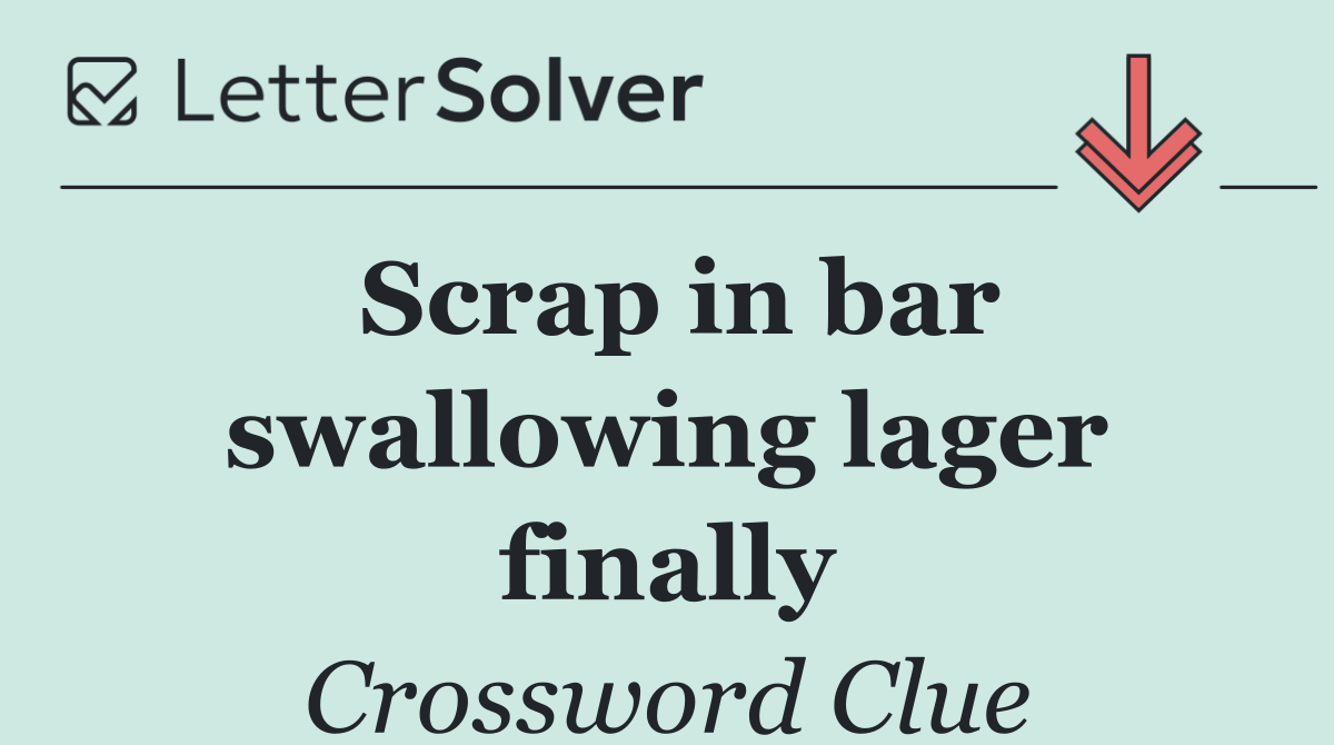 Scrap in bar swallowing lager finally