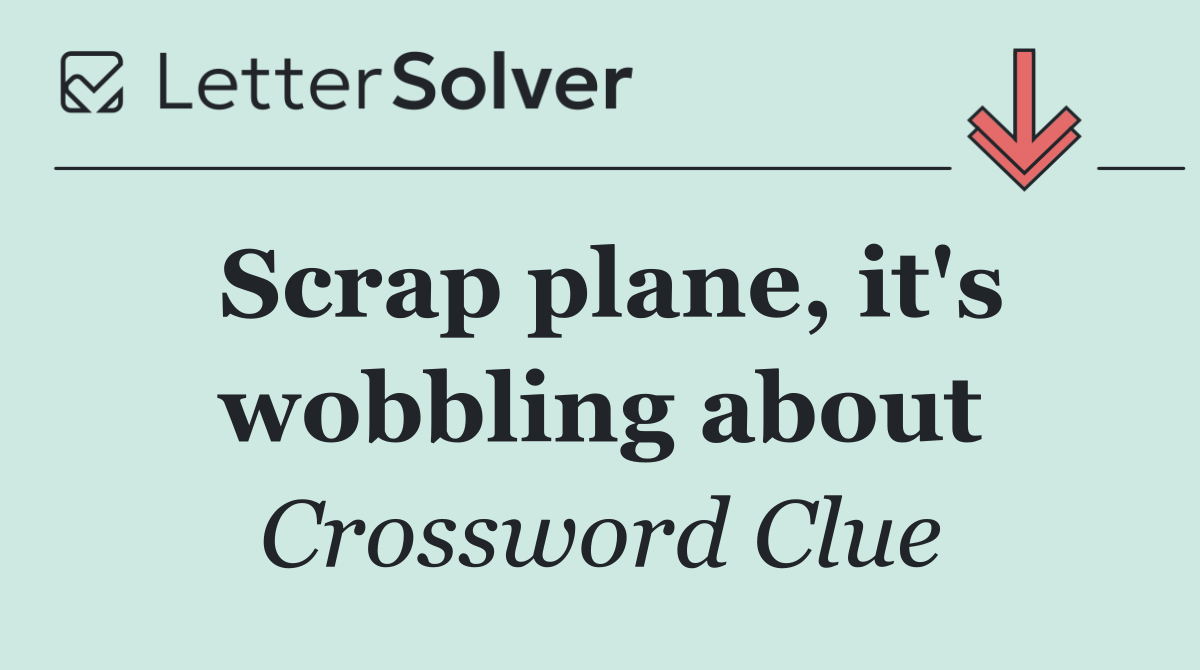 Scrap plane, it's wobbling about