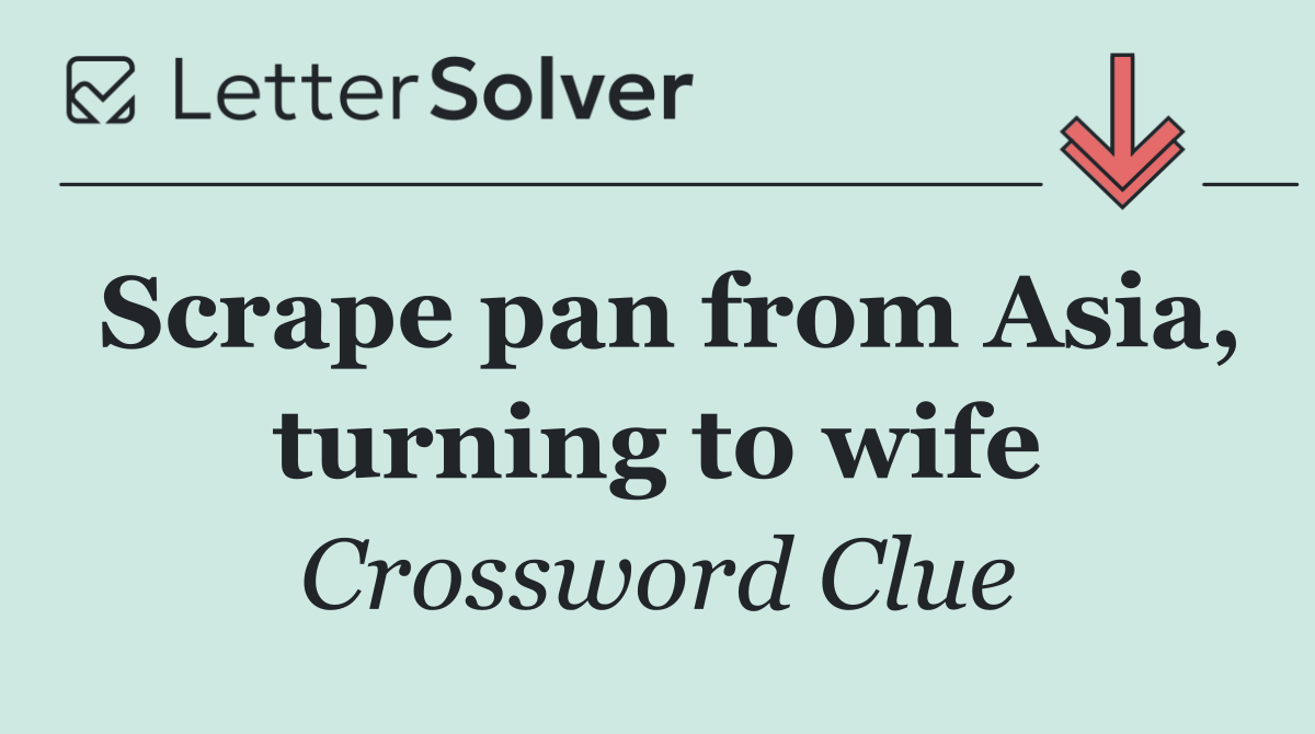 Scrape pan from Asia, turning to wife