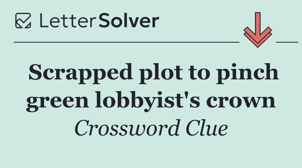 Scrapped plot to pinch green lobbyist's crown