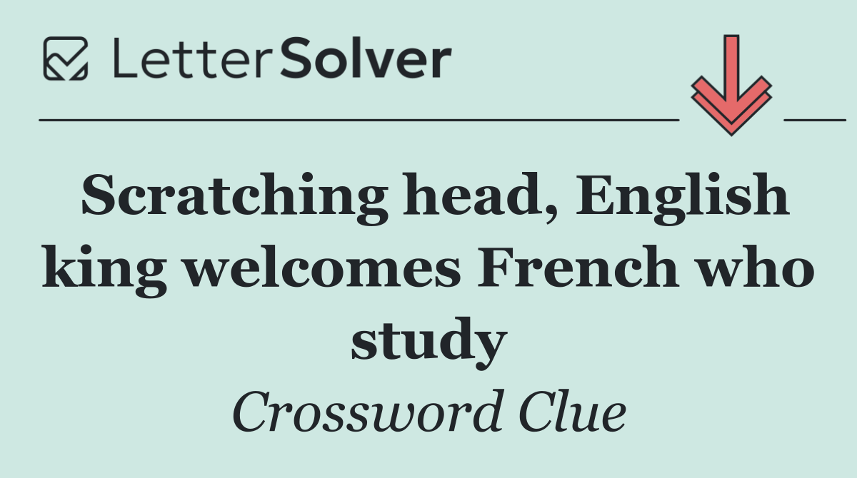 Scratching head, English king welcomes French who study