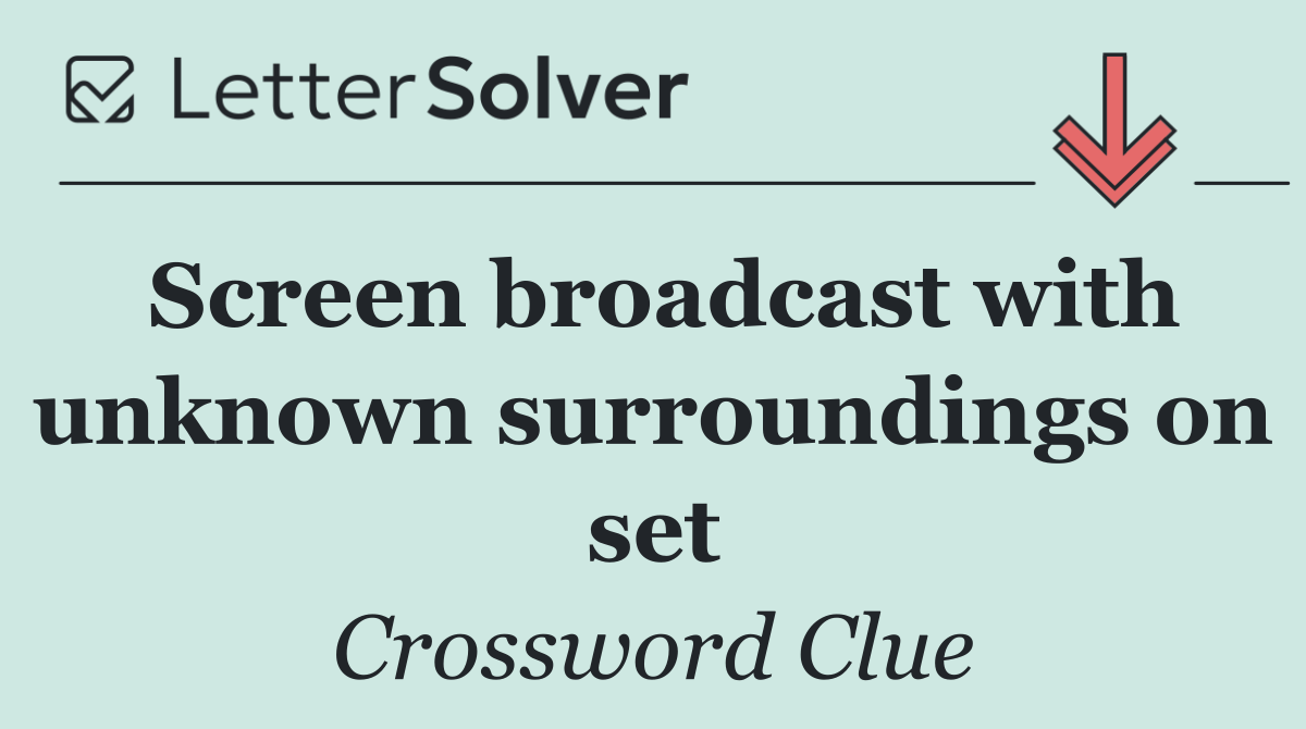 Screen broadcast with unknown surroundings on set