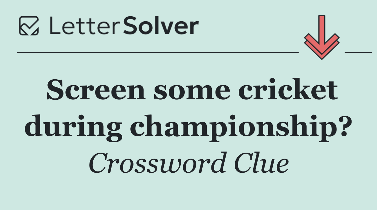 Screen some cricket during championship?