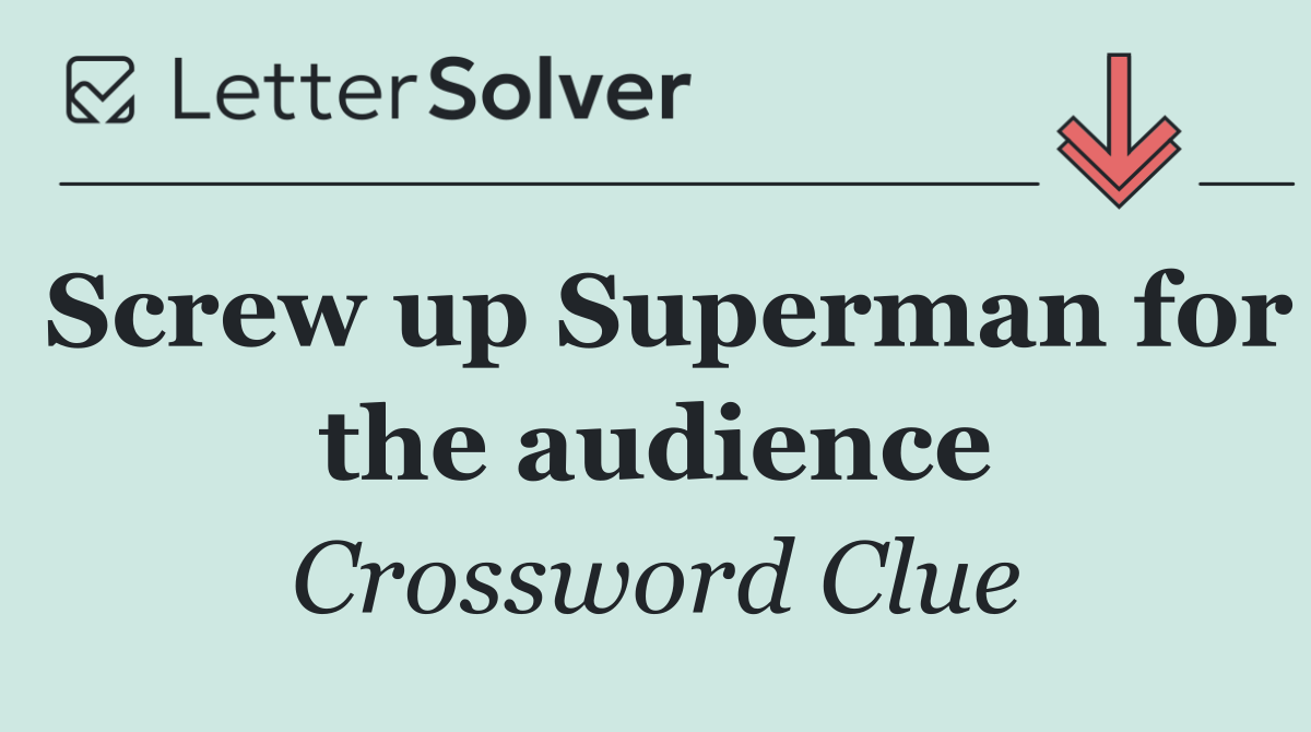 Screw up Superman for the audience