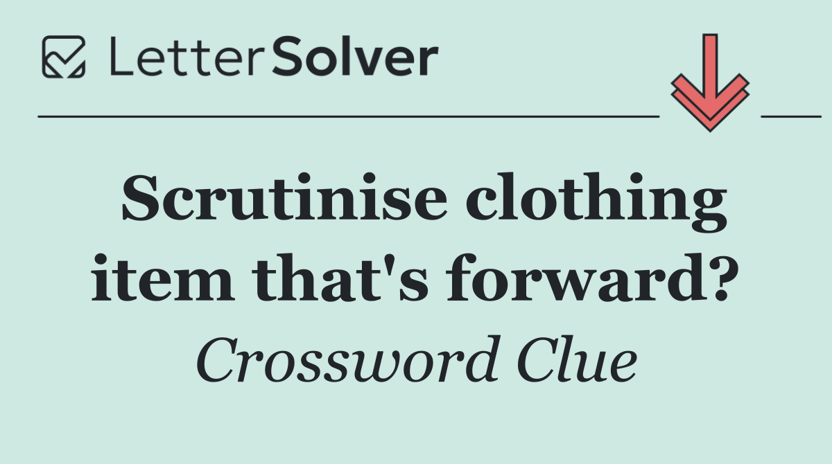 Scrutinise clothing item that's forward?