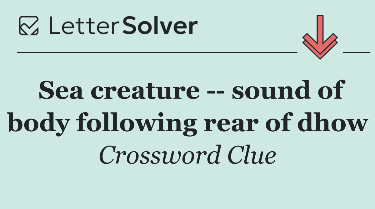 Sea creature    sound of body following rear of dhow