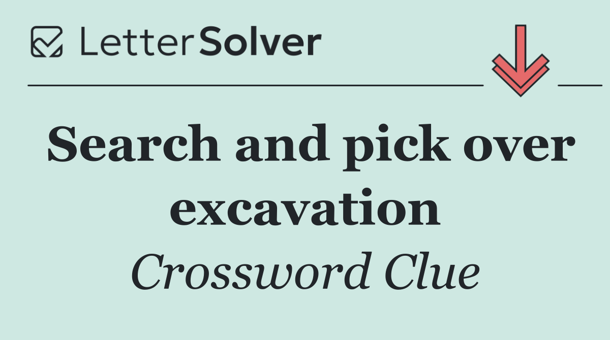 Search and pick over excavation