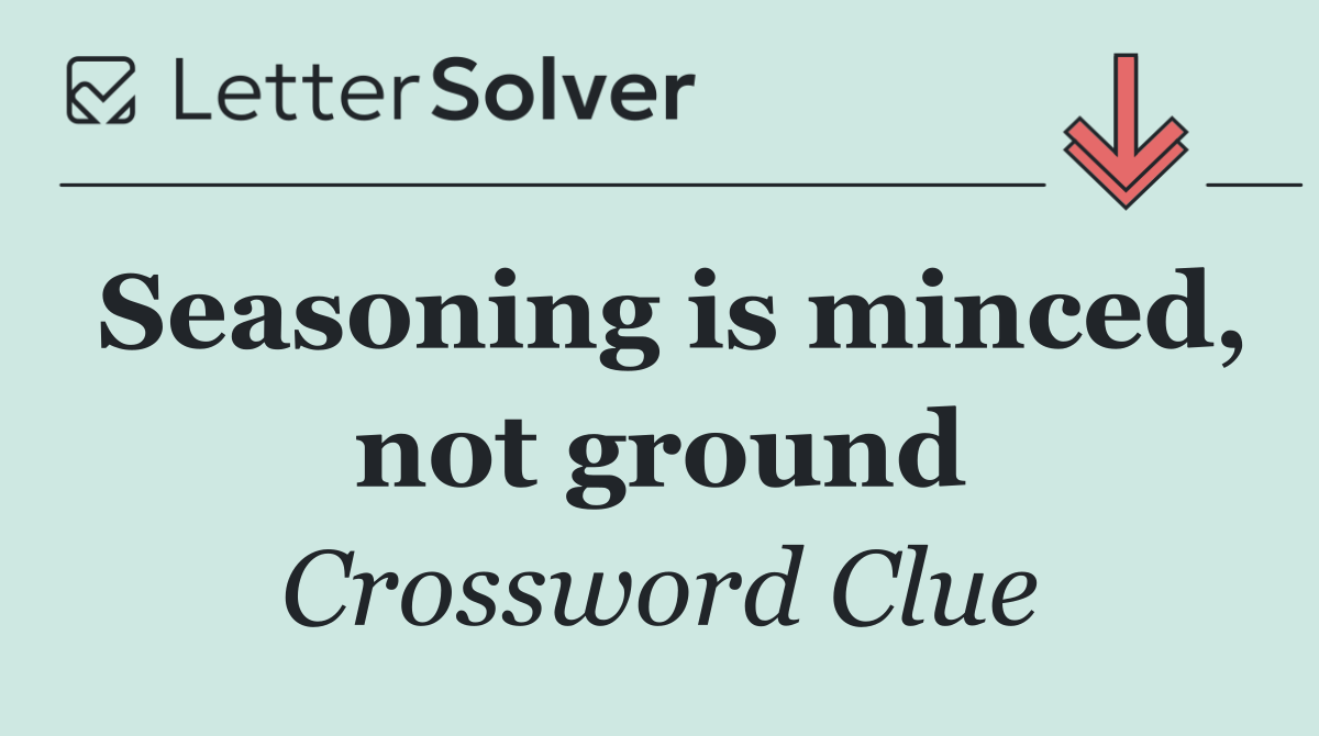 Seasoning is minced, not ground