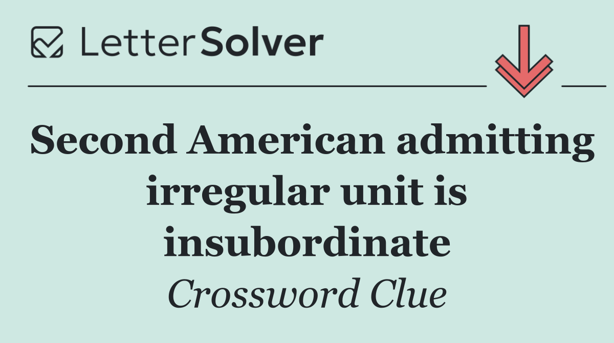 Second American admitting irregular unit is insubordinate