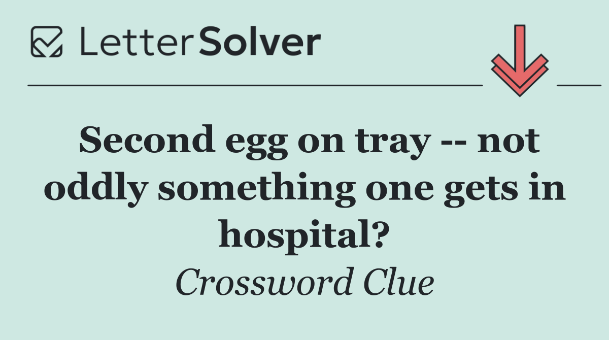Second egg on tray    not oddly something one gets in hospital?