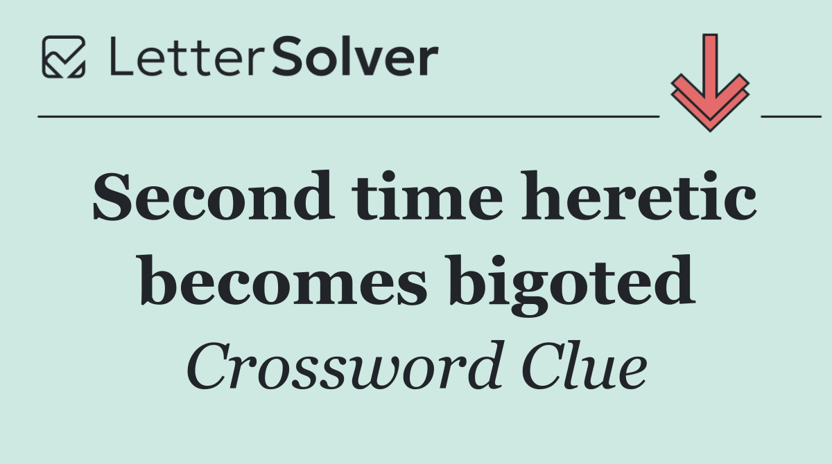 Second time heretic becomes bigoted