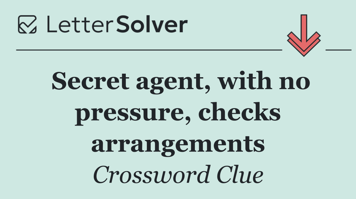 Secret agent, with no pressure, checks arrangements