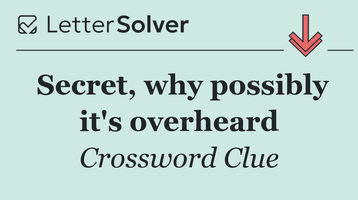 Secret, why possibly it's overheard