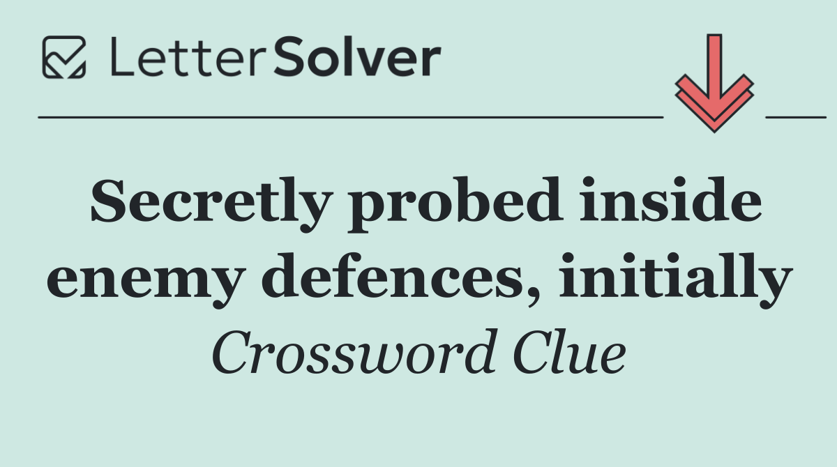 Secretly probed inside enemy defences, initially