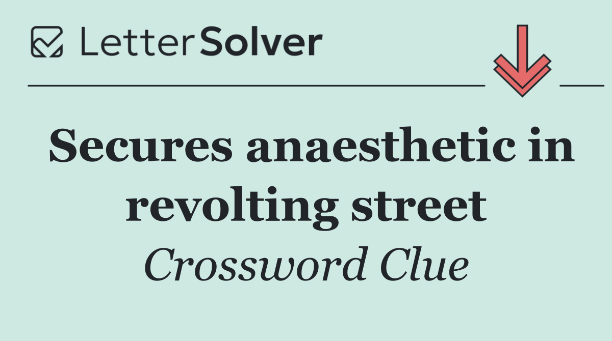 Secures anaesthetic in revolting street