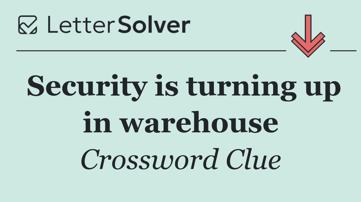 Security is turning up in warehouse