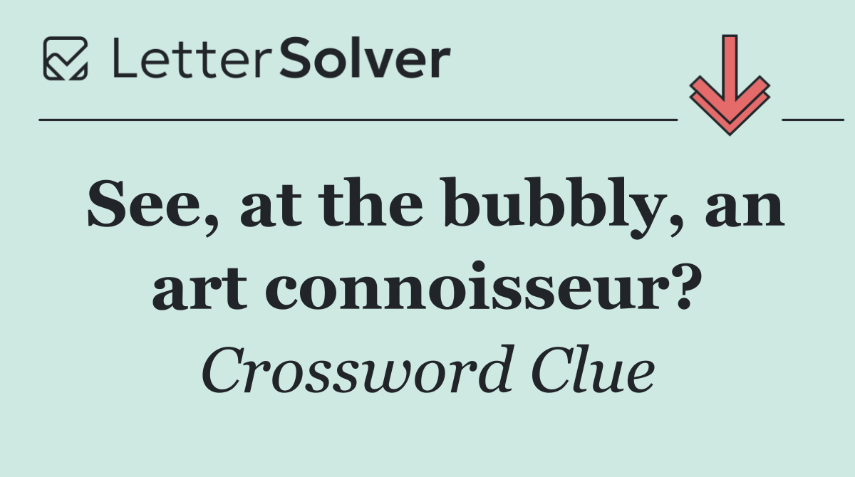 See, at the bubbly, an art connoisseur?