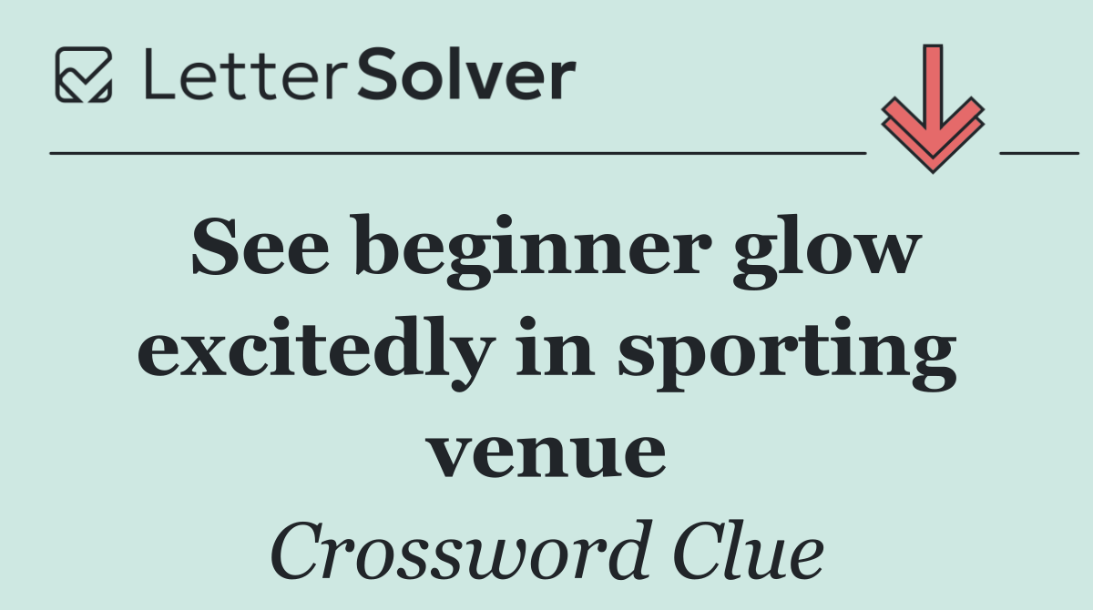 See beginner glow excitedly in sporting venue