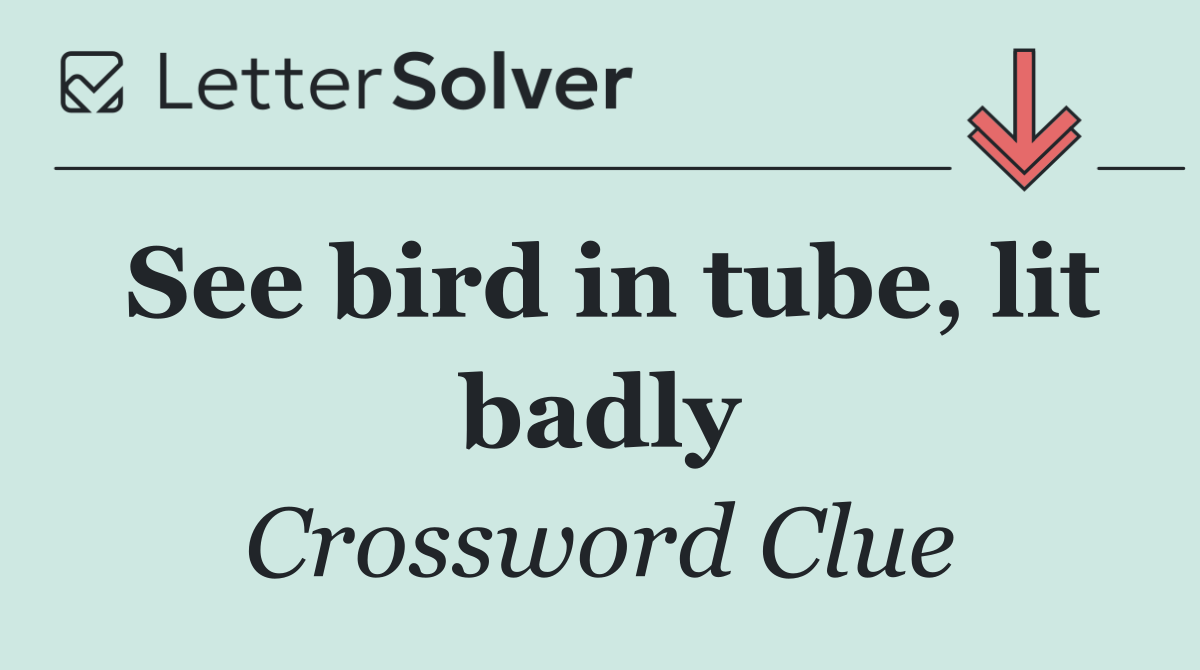See bird in tube, lit badly
