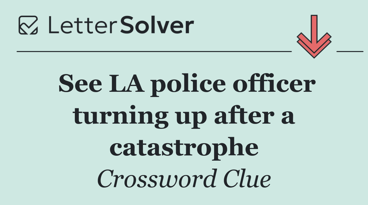 See LA police officer turning up after a catastrophe
