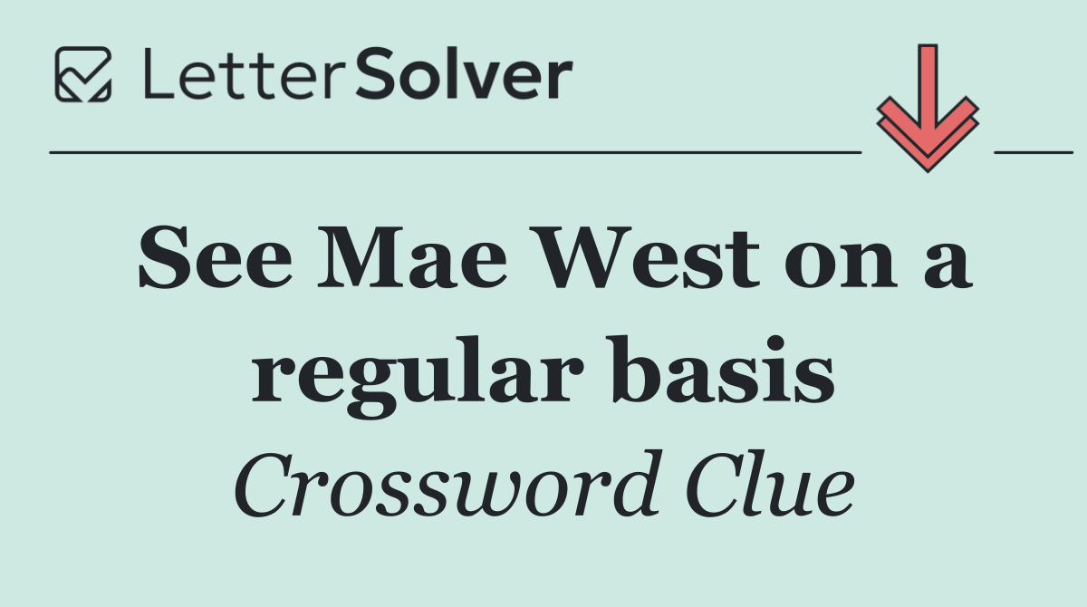 See Mae West on a regular basis