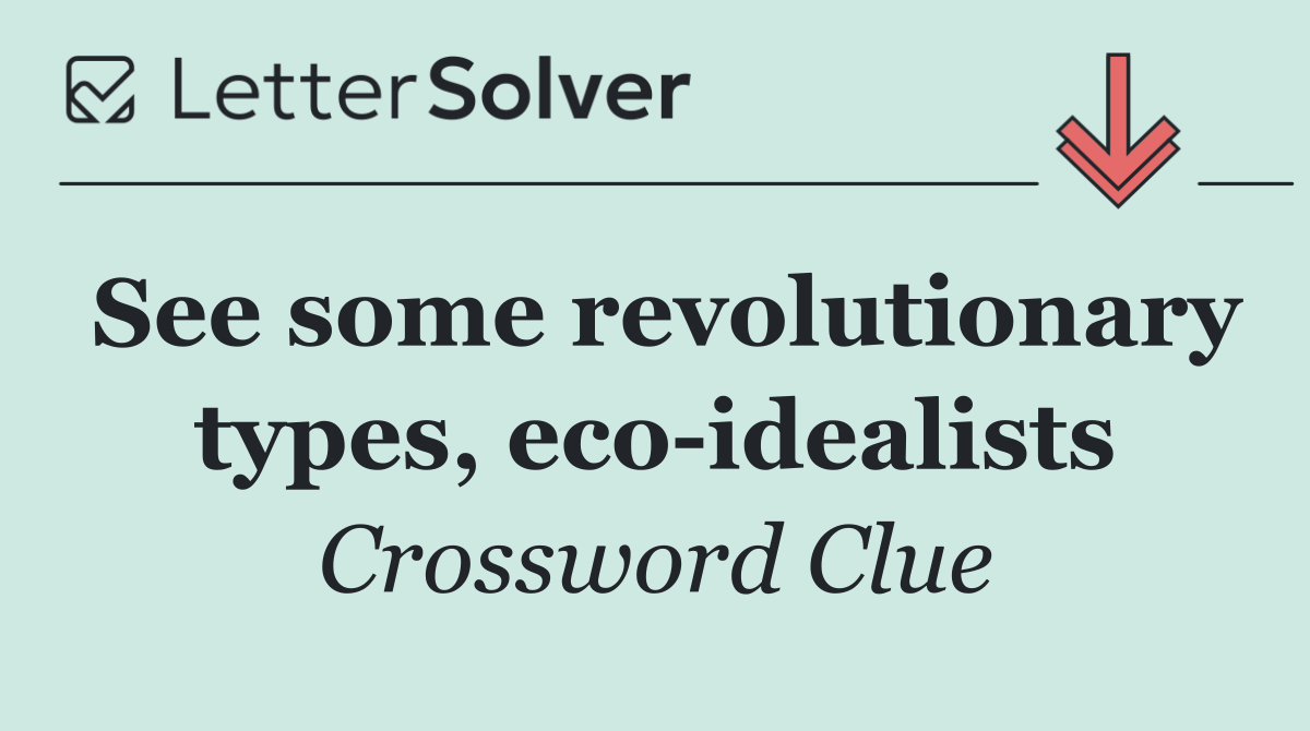 See some revolutionary types, eco idealists