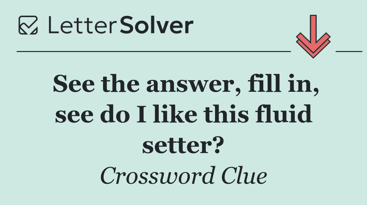 See the answer, fill in, see do I like this fluid setter?