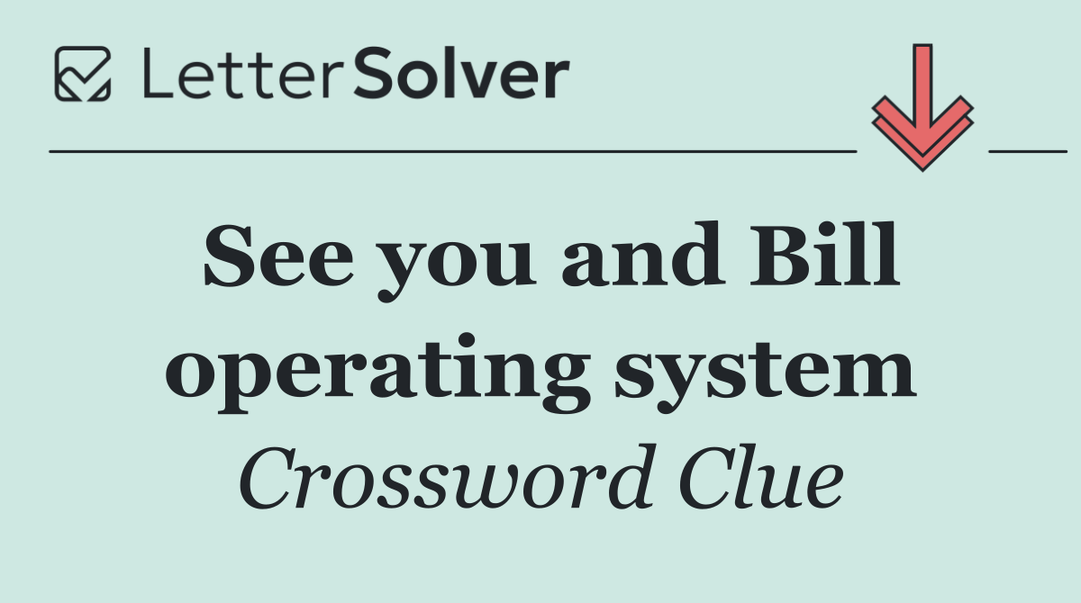 See you and Bill operating system
