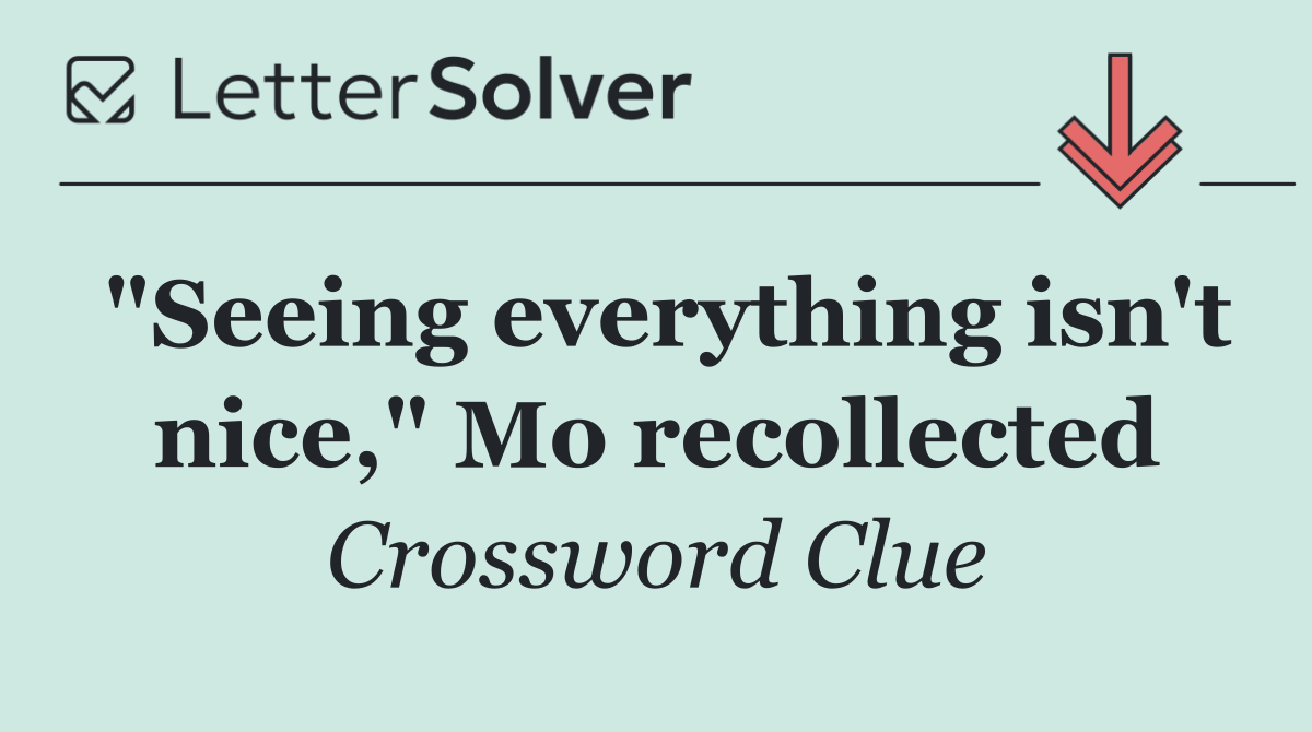 "Seeing everything isn't nice," Mo recollected