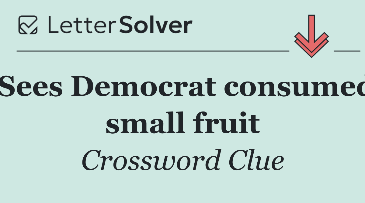 Sees Democrat consumed small fruit