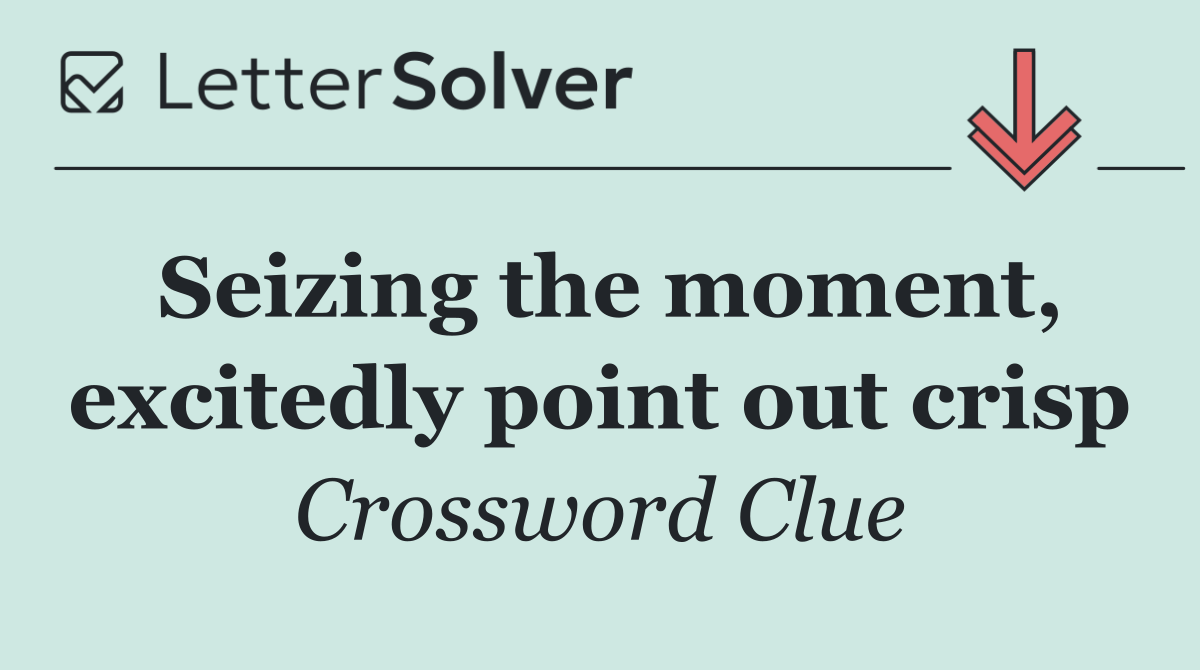 Seizing the moment, excitedly point out crisp