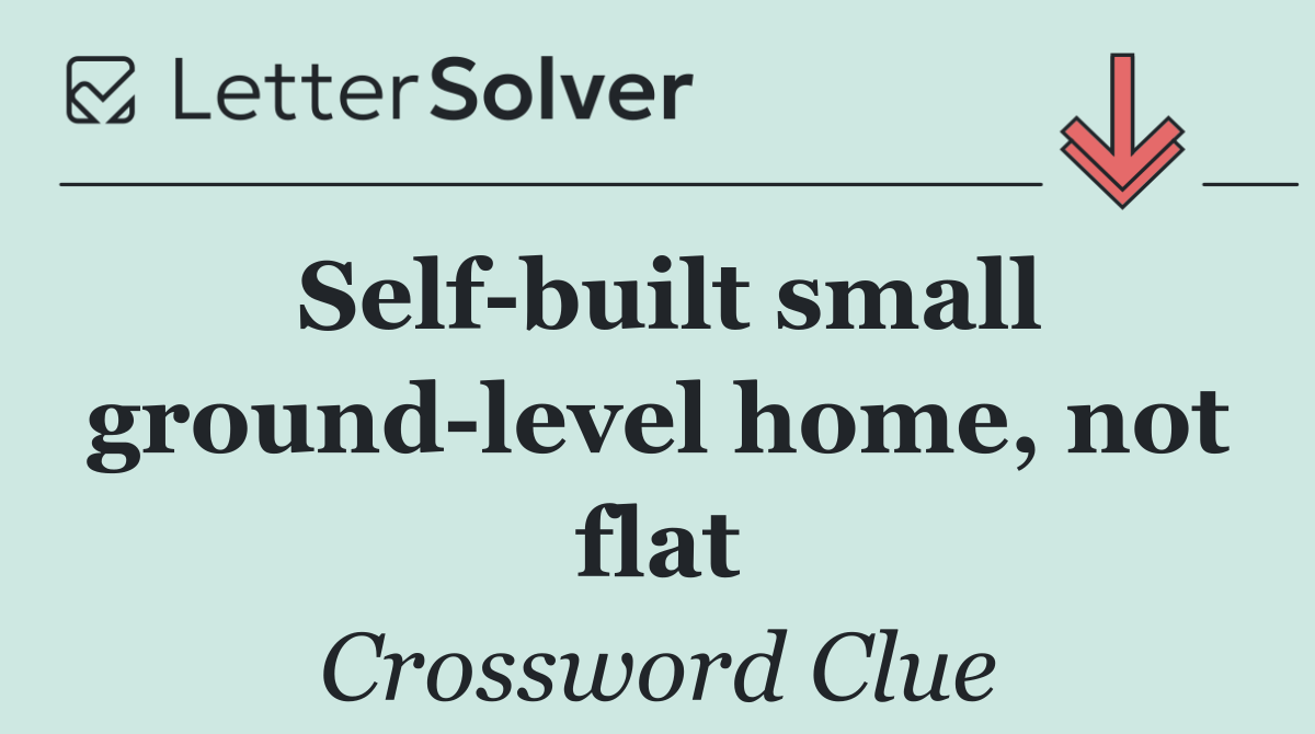 Self built small ground level home, not flat