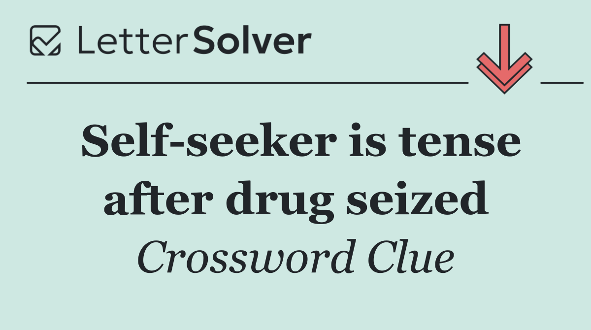 Self seeker is tense after drug seized